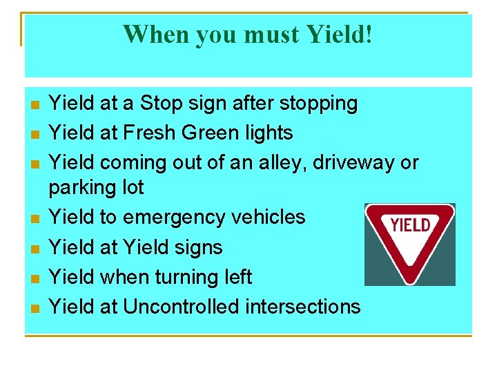 When you must Yield! n n n n Yield at a Stop sign after