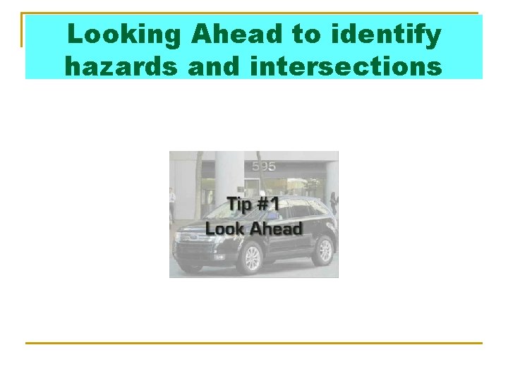 Looking Ahead to identify hazards and intersections 