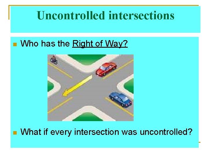 Uncontrolled intersections n Who has the Right of Way? n What if every intersection