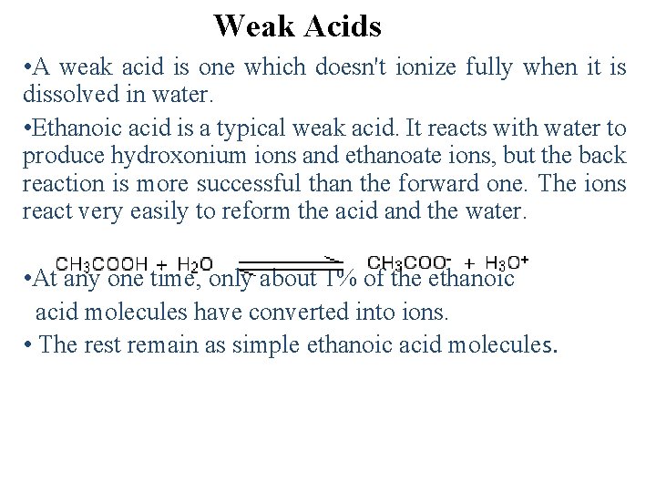 Weak Acids • A weak acid is one which doesn't ionize fully when it