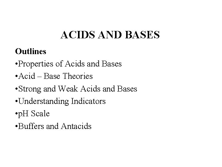 ACIDS AND BASES Outlines • Properties of Acids and Bases • Acid – Base