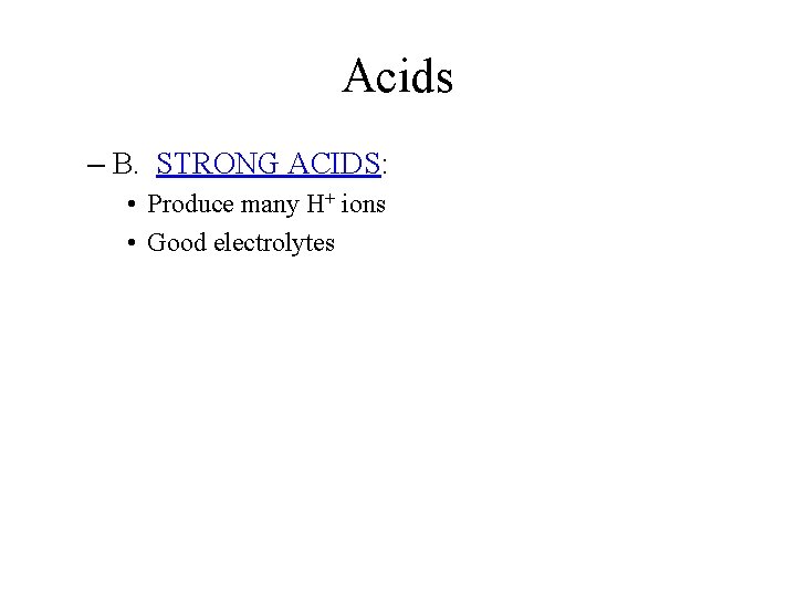 Acids – B. STRONG ACIDS: • Produce many H+ ions • Good electrolytes 