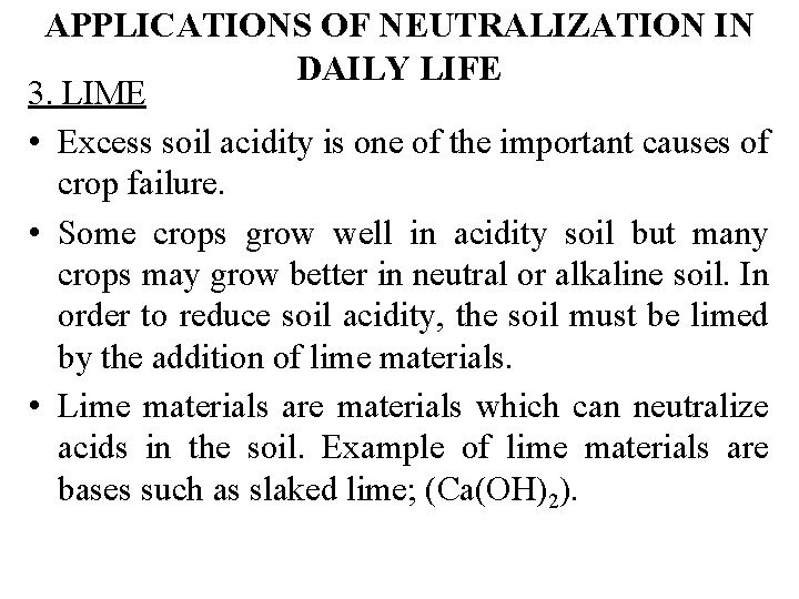 APPLICATIONS OF NEUTRALIZATION IN DAILY LIFE 3. LIME • Excess soil acidity is one