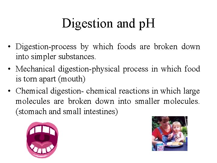 Digestion and p. H • Digestion-process by which foods are broken down into simpler