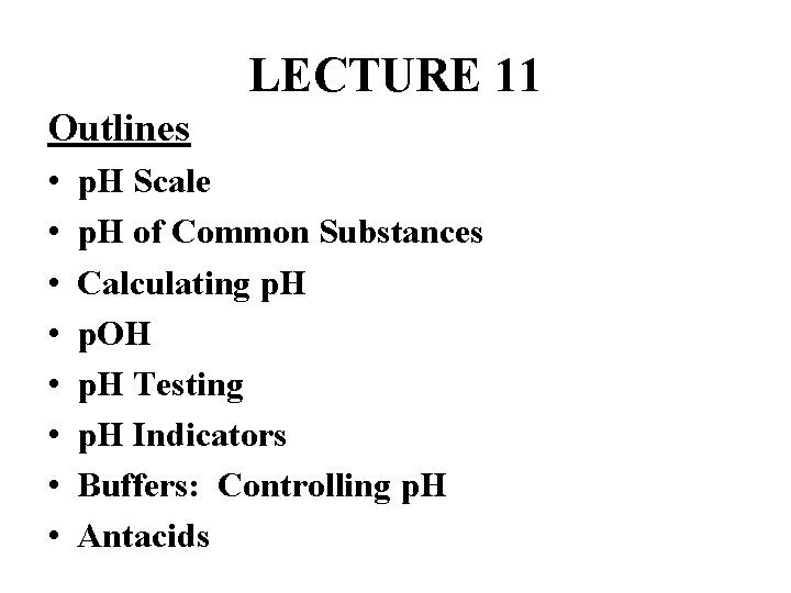 LECTURE 11 Outlines • • p. H Scale p. H of Common Substances Calculating