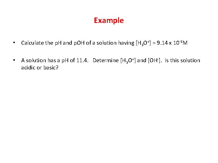 Example • Calculate the p. H and p. OH of a solution having [H