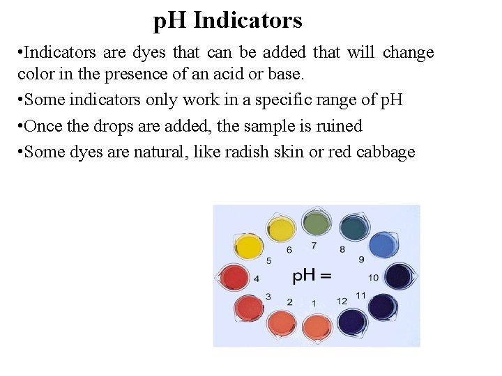 p. H Indicators • Indicators are dyes that can be added that will change
