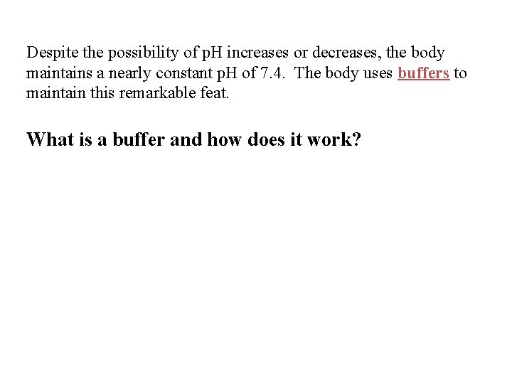 Despite the possibility of p. H increases or decreases, the body maintains a nearly