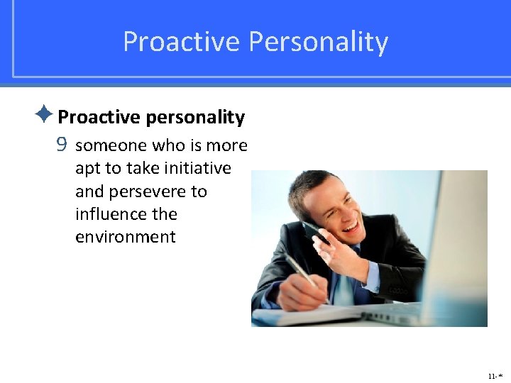 Proactive Personality ✦Proactive personality 9 someone who is more apt to take initiative and