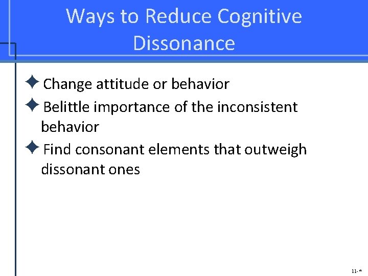 Ways to Reduce Cognitive Dissonance ✦Change attitude or behavior ✦Belittle importance of the inconsistent