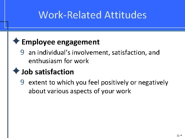 Work-Related Attitudes ✦Employee engagement 9 an individual’s involvement, satisfaction, and enthusiasm for work ✦Job