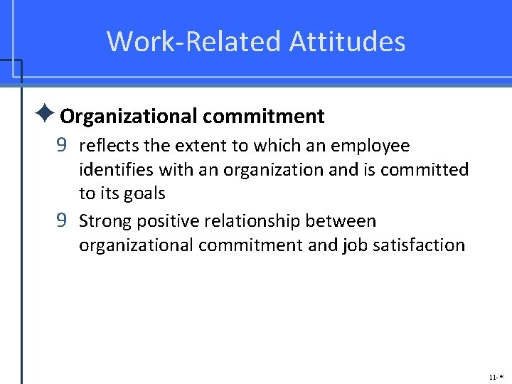 Work-Related Attitudes ✦Organizational commitment 9 reflects the extent to which an employee identifies with
