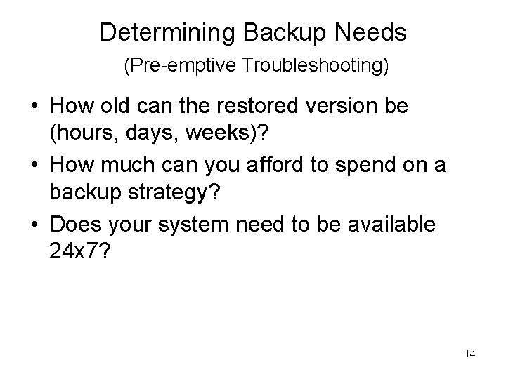 Determining Backup Needs (Pre-emptive Troubleshooting) • How old can the restored version be (hours,