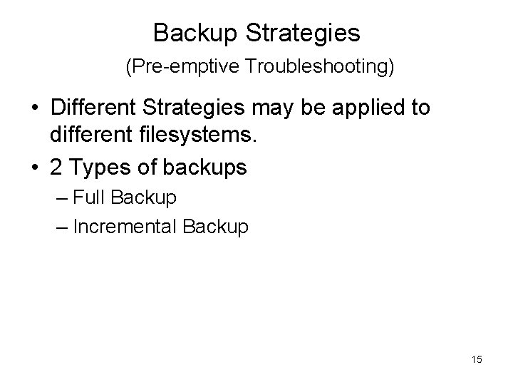 Backup Strategies (Pre-emptive Troubleshooting) • Different Strategies may be applied to different filesystems. •
