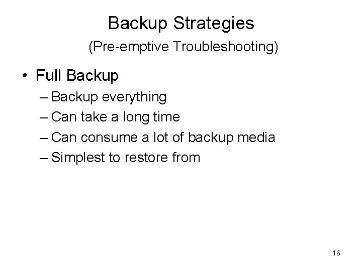 Backup Strategies (Pre-emptive Troubleshooting) • Full Backup – Backup everything – Can take a