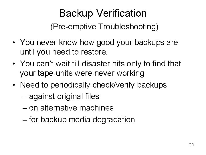 Backup Verification (Pre-emptive Troubleshooting) • You never know how good your backups are until