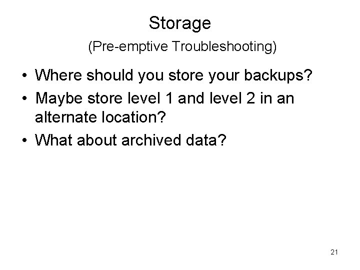 Storage (Pre-emptive Troubleshooting) • Where should you store your backups? • Maybe store level