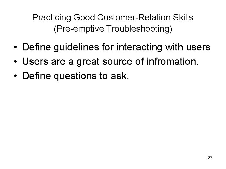 Practicing Good Customer-Relation Skills (Pre-emptive Troubleshooting) • Define guidelines for interacting with users •