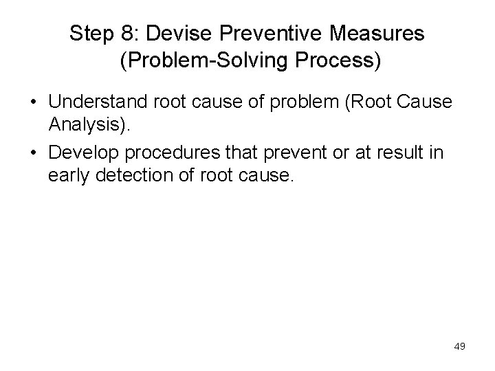 Step 8: Devise Preventive Measures (Problem-Solving Process) • Understand root cause of problem (Root