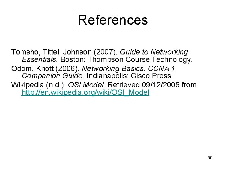 References Tomsho, Tittel, Johnson (2007). Guide to Networking Essentials. Boston: Thompson Course Technology. Odom,