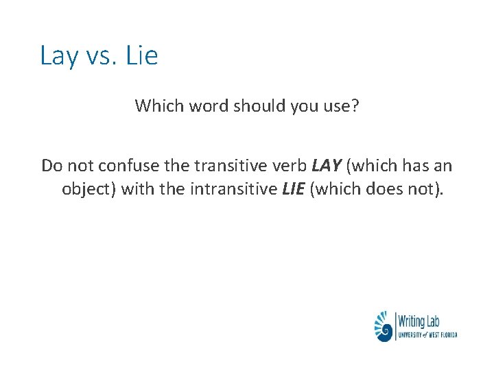 Lay vs. Lie Which word should you use? Do not confuse the transitive verb Lay vs. Lie Which word should you use? Do not confuse the transitive verb