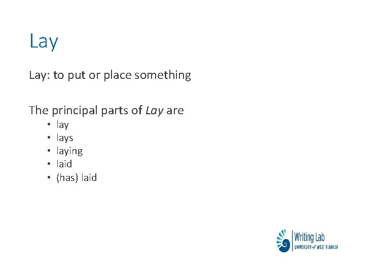Lay Lay: to put or place something The principal parts of Lay are • Lay Lay: to put or place something The principal parts of Lay are •