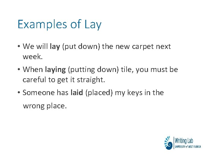 Examples of Lay • We will lay (put down) the new carpet next week. Examples of Lay • We will lay (put down) the new carpet next week.