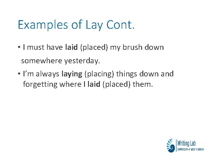 Examples of Lay Cont. • I must have laid (placed) my brush down somewhere Examples of Lay Cont. • I must have laid (placed) my brush down somewhere