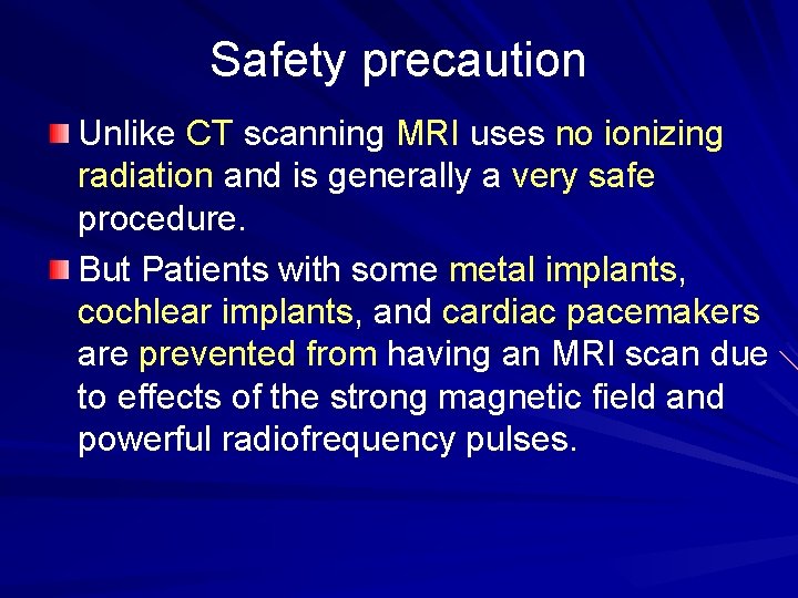 Safety precaution Unlike CT scanning MRI uses no ionizing radiation and is generally a