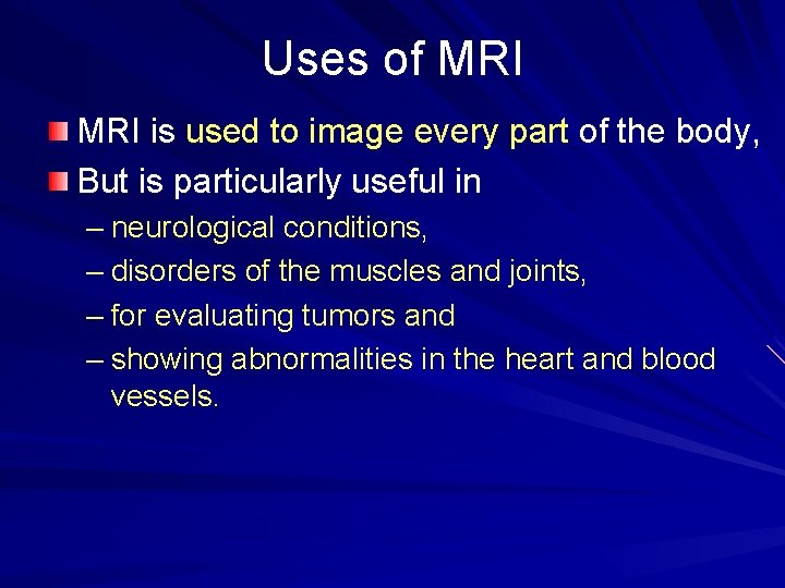 Uses of MRI is used to image every part of the body, But is