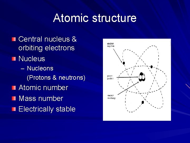 Atomic structure Central nucleus & orbiting electrons Nucleus – Nucleons (Protons & neutrons) Atomic