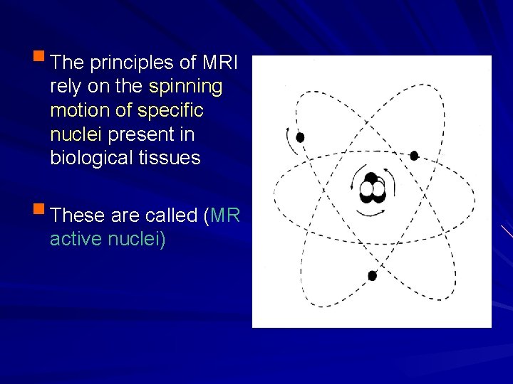 § The principles of MRI rely on the spinning motion of specific nuclei present
