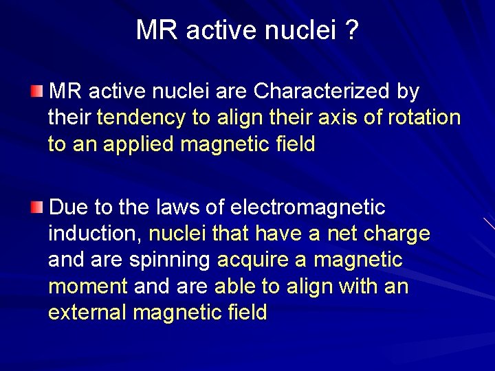 MR active nuclei ? MR active nuclei are Characterized by their tendency to align
