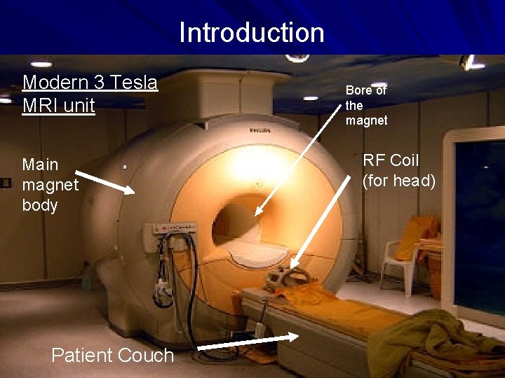 Introduction Modern 3 Tesla MRI unit Main magnet body Patient Couch Bore of the
