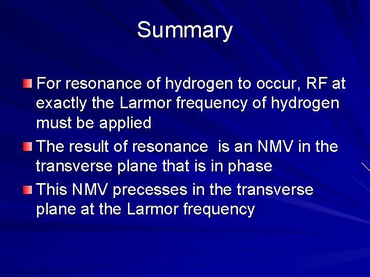 Summary For resonance of hydrogen to occur, RF at exactly the Larmor frequency of
