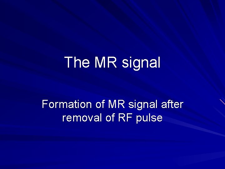 The MR signal Formation of MR signal after removal of RF pulse 