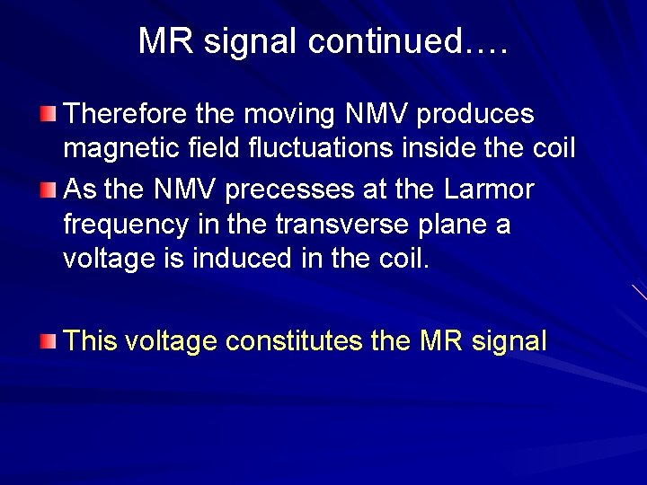 MR signal continued…. Therefore the moving NMV produces magnetic field fluctuations inside the coil
