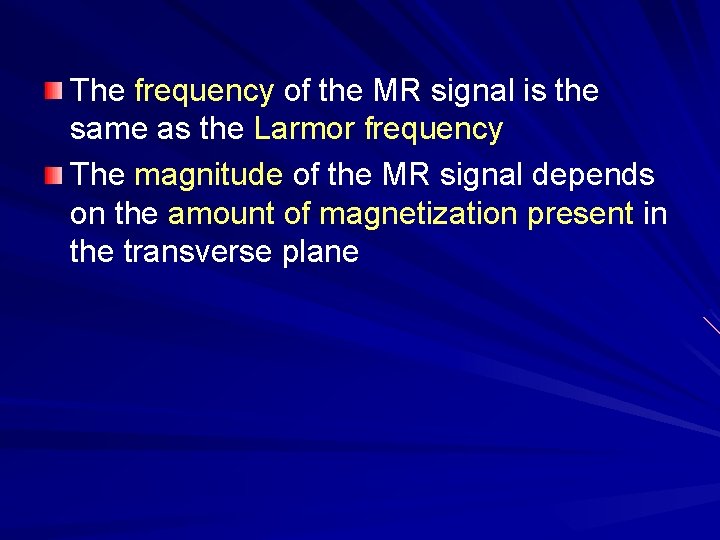 The frequency of the MR signal is the same as the Larmor frequency The