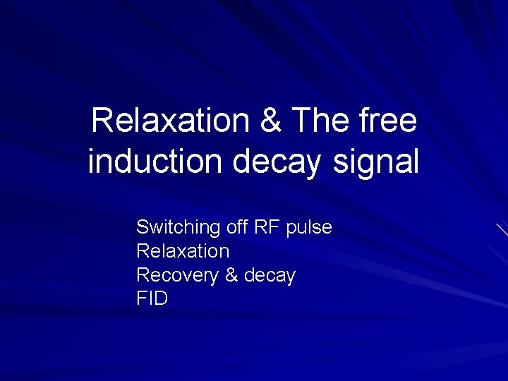 Relaxation & The free induction decay signal Switching off RF pulse Relaxation Recovery &