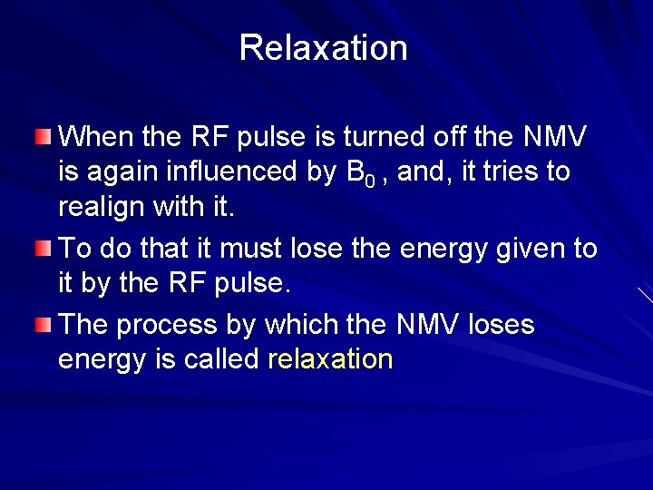 Relaxation When the RF pulse is turned off the NMV is again influenced by