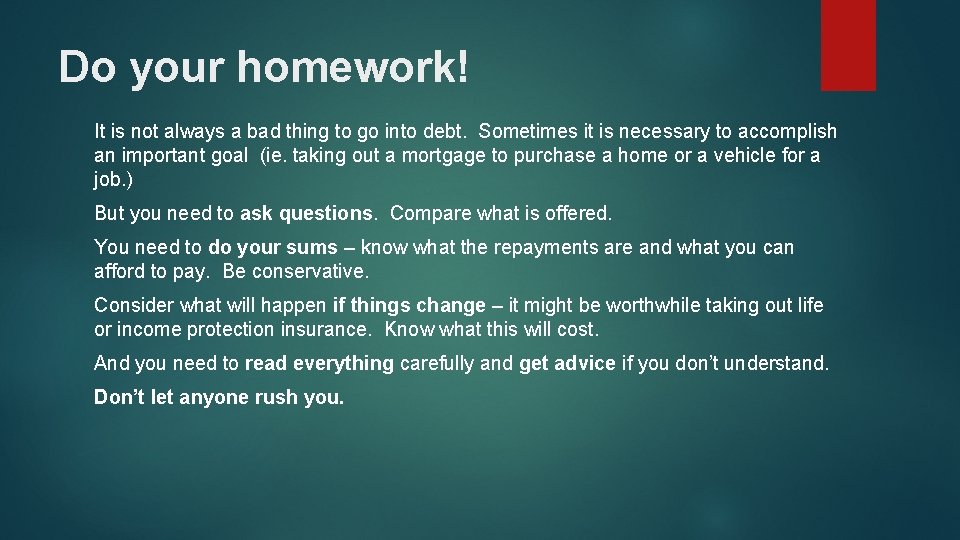 Do your homework! It is not always a bad thing to go into debt.