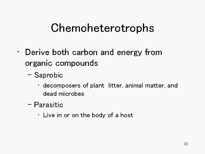 Chemoheterotrophs • Derive both carbon and energy from organic compounds – Saprobic • decomposers