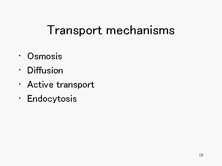 Transport mechanisms • • Osmosis Diffusion Active transport Endocytosis 16 