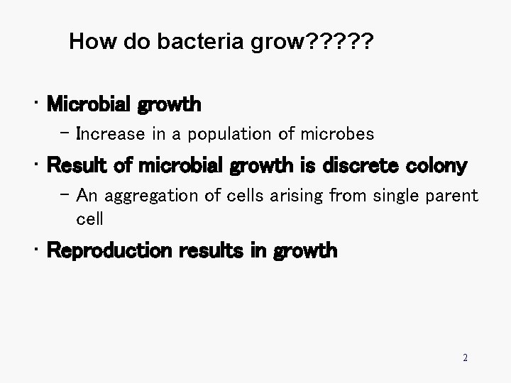 How do bacteria grow? ? ? • Microbial growth – Increase in a population