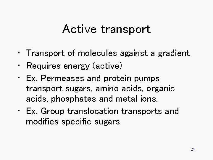 Active transport • Transport of molecules against a gradient • Requires energy (active) •