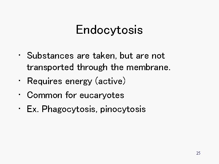 Endocytosis • Substances are taken, but are not transported through the membrane. • Requires