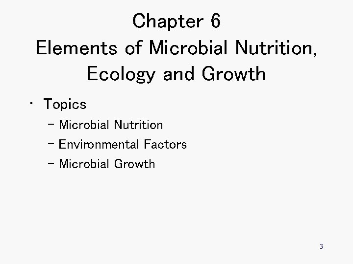 Chapter 6 Elements of Microbial Nutrition, Ecology and Growth • Topics – Microbial Nutrition