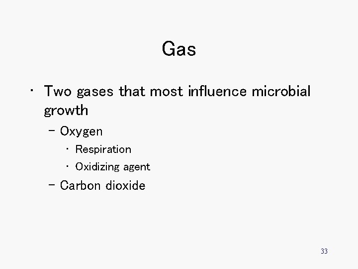 Gas • Two gases that most influence microbial growth – Oxygen • Respiration •
