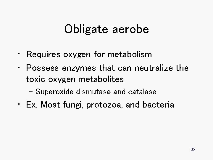 Obligate aerobe • Requires oxygen for metabolism • Possess enzymes that can neutralize the