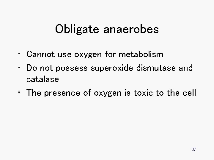 Obligate anaerobes • Cannot use oxygen for metabolism • Do not possess superoxide dismutase